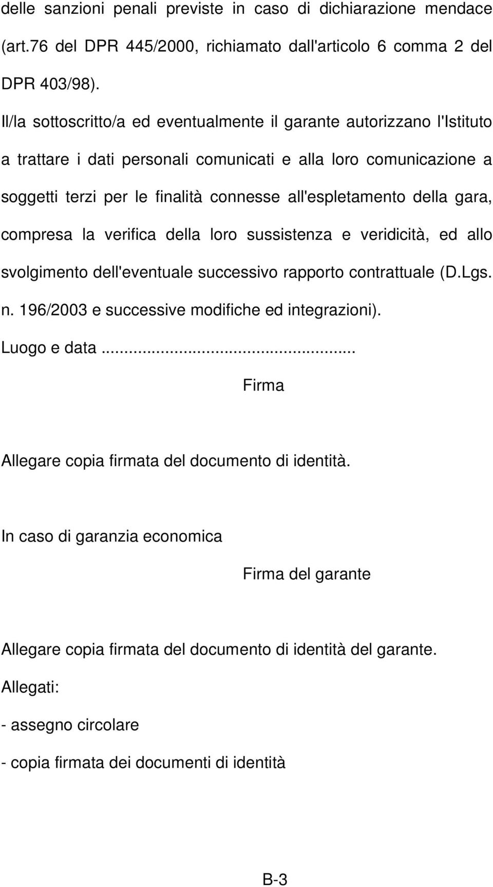 della gara, compresa la verifica della loro sussistenza e veridicità, ed allo svolgimento dell'eventuale successivo rapporto contrattuale (D.Lgs. n. 196/2003 e successive modifiche ed integrazioni).