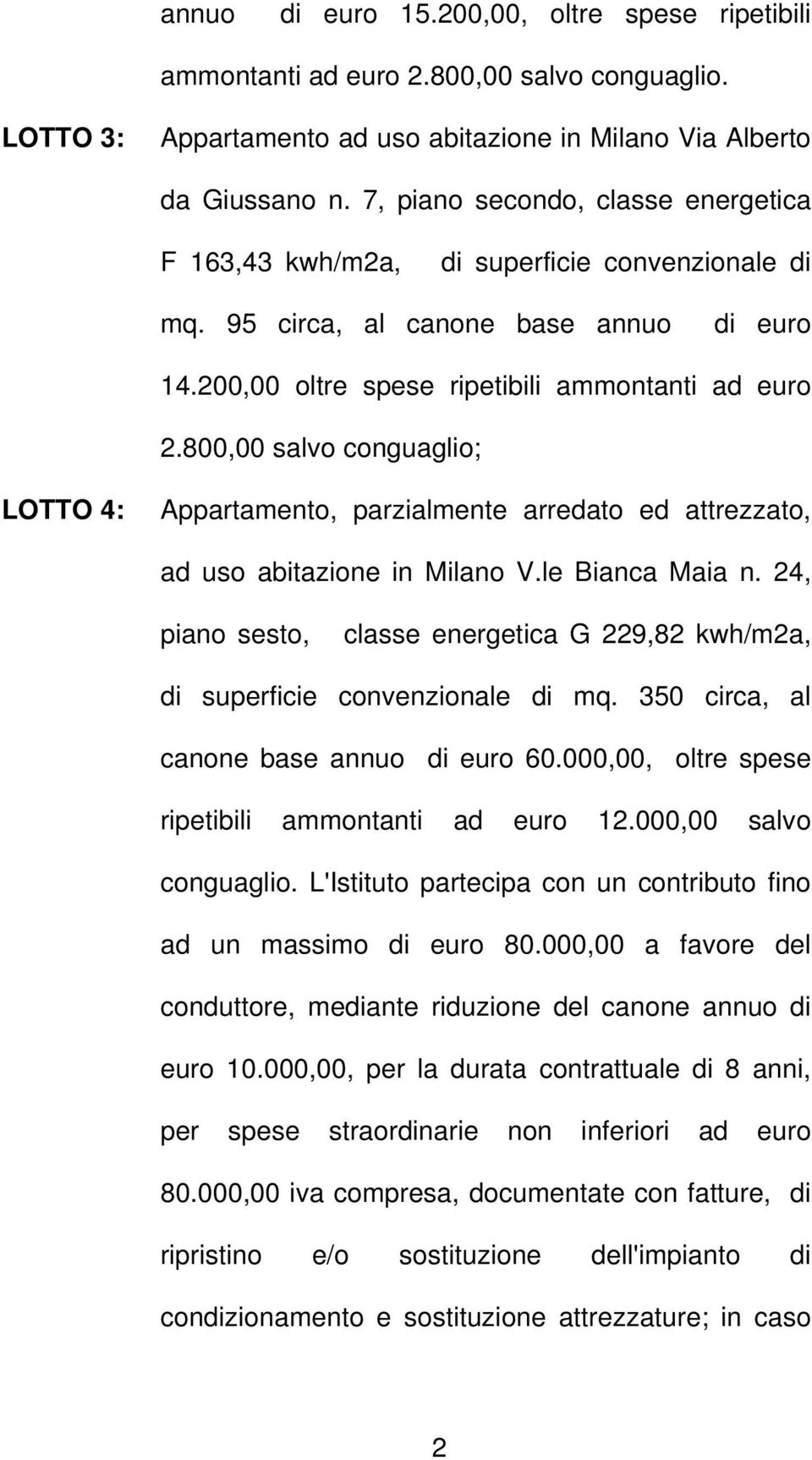 800,00 salvo conguaglio; LOTTO 4: Appartamento, parzialmente arredato ed attrezzato, ad uso abitazione in Milano V.le Bianca Maia n.