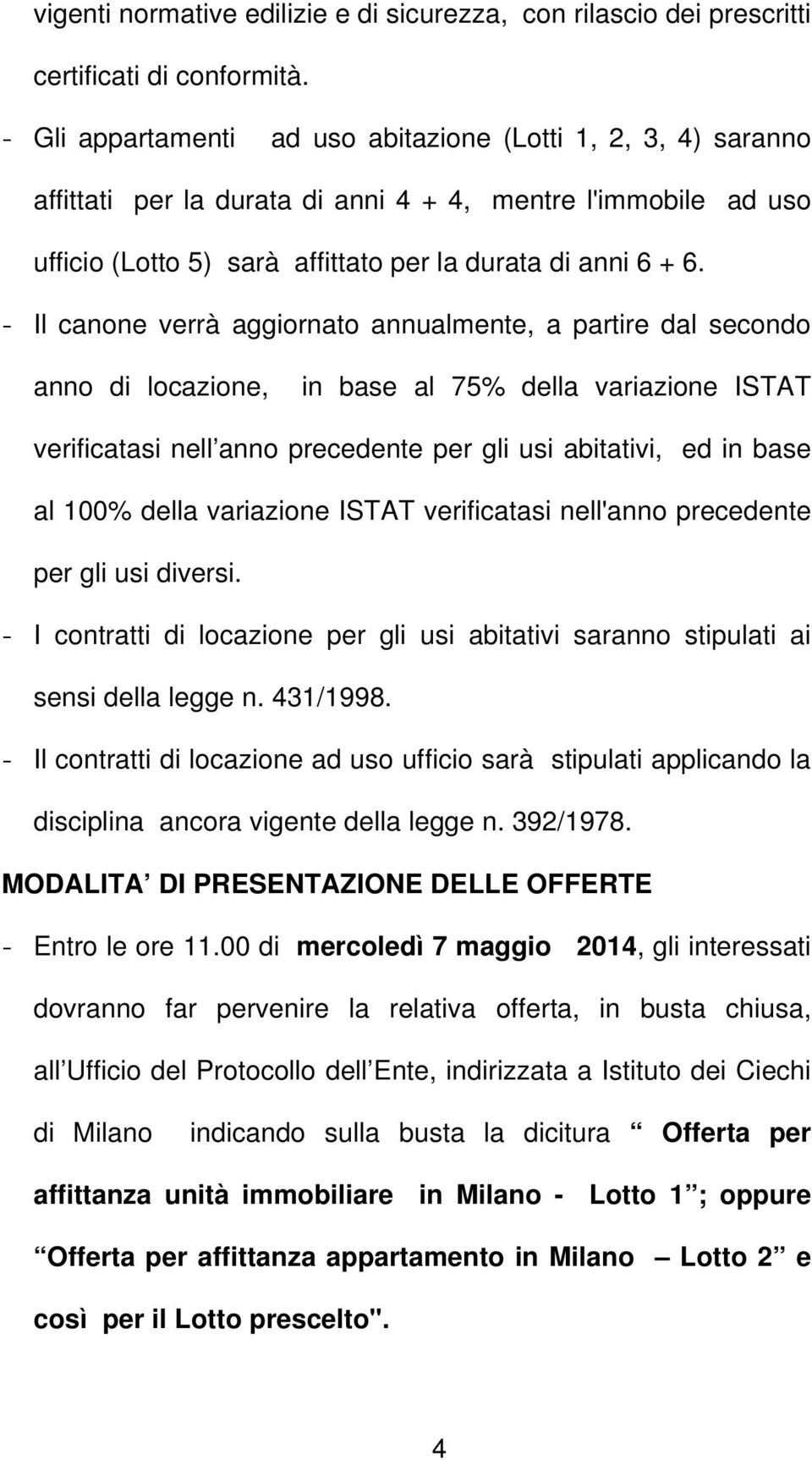 - Il canone verrà aggiornato annualmente, a partire dal secondo anno di locazione, in base al 75% della variazione ISTAT verificatasi nell anno precedente per gli usi abitativi, ed in base al 100%