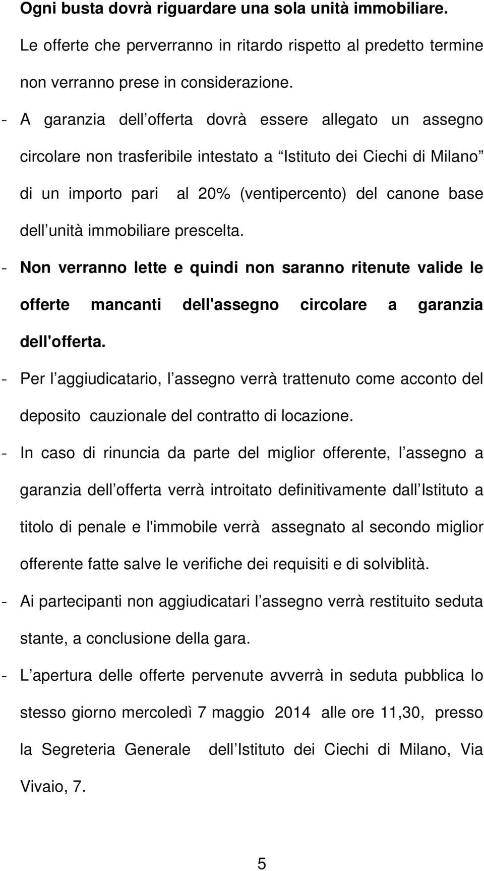 immobiliare prescelta. - Non verranno lette e quindi non saranno ritenute valide le offerte mancanti dell'assegno circolare a garanzia dell'offerta.