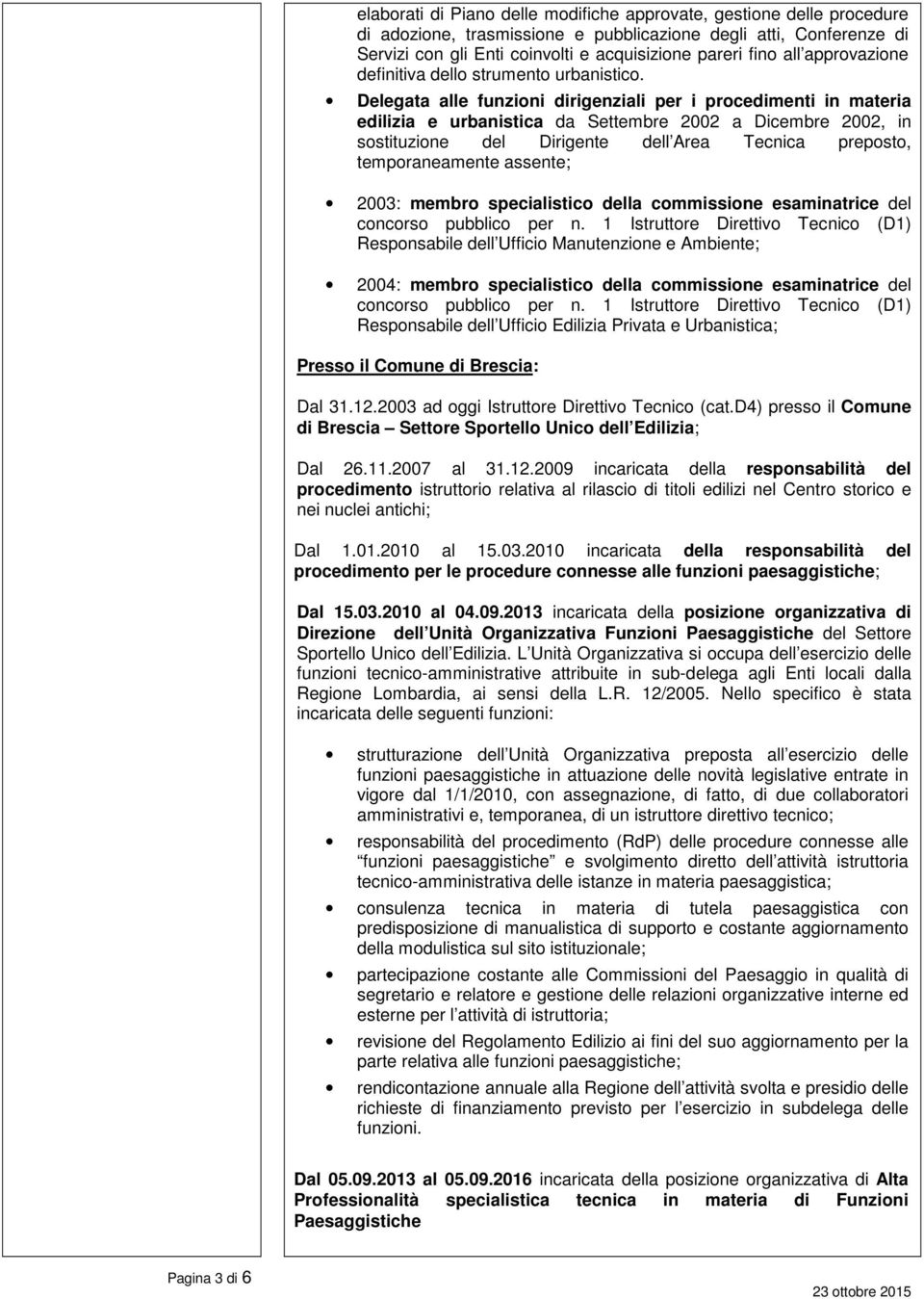 Delegata alle funzioni dirigenziali per i procedimenti in materia edilizia e urbanistica da Settembre 2002 a Dicembre 2002, in sostituzione del Dirigente dell Area Tecnica preposto, temporaneamente