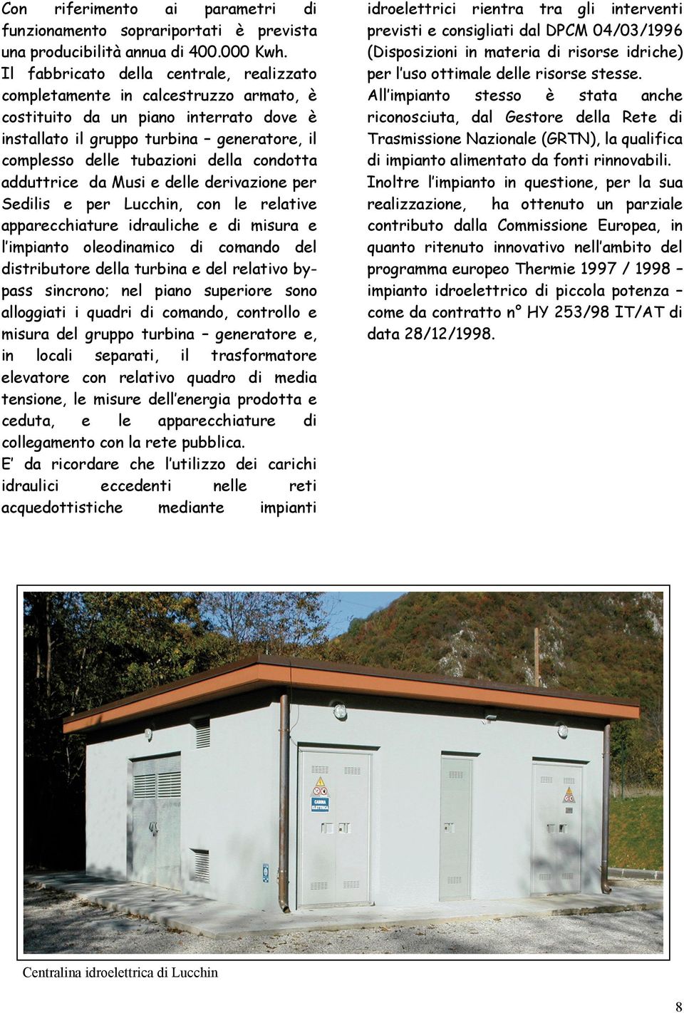 condotta adduttrice da Musi e delle derivazione per Sedilis e per Lucchin, con le relative apparecchiature idrauliche e di misura e l impianto oleodinamico di comando del distributore della turbina e