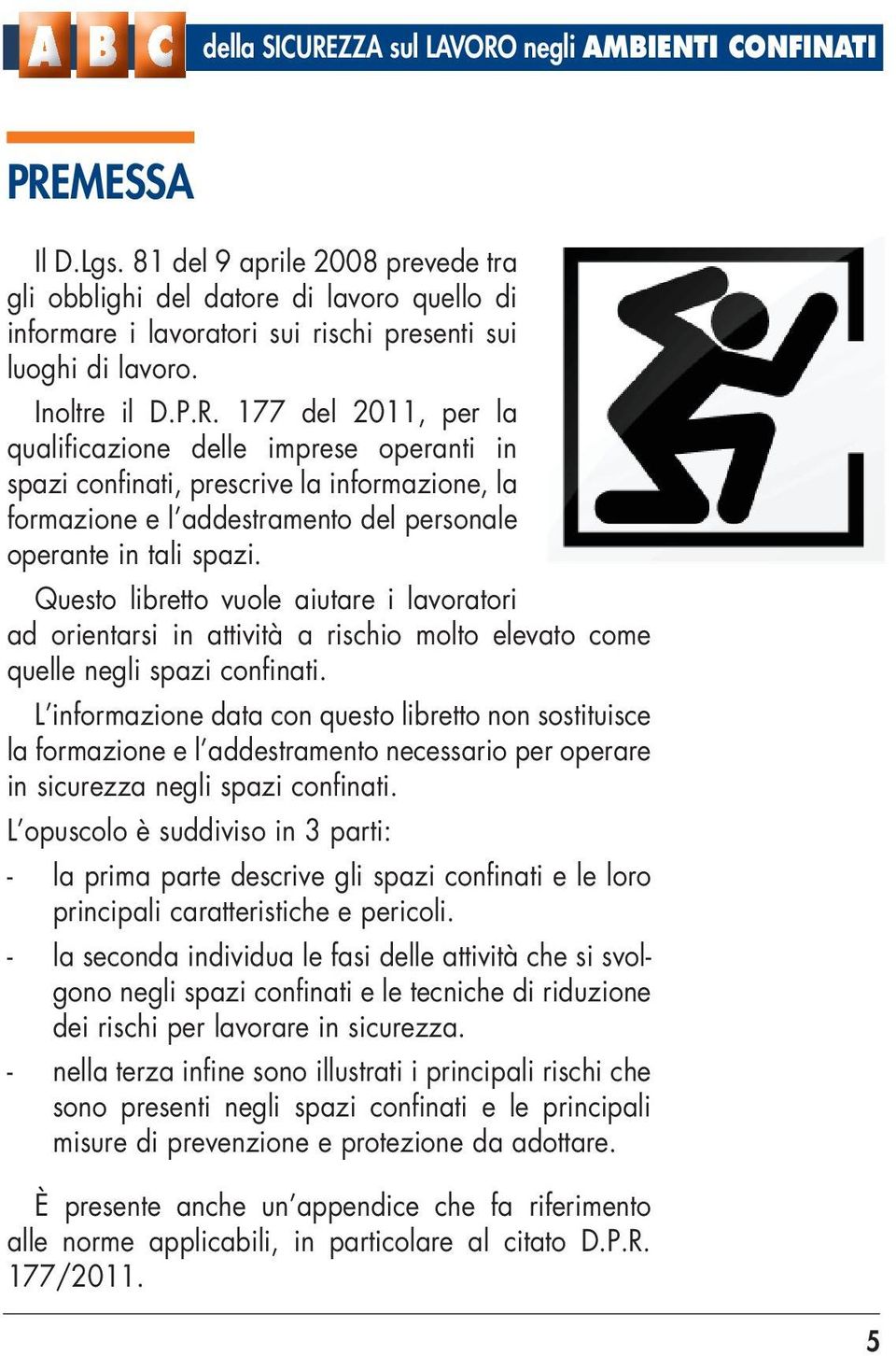 177 del 2011, per la qualificazione delle imprese operanti in spazi confinati, prescrive la informazione, la formazione e l addestramento del personale operante in tali spazi.