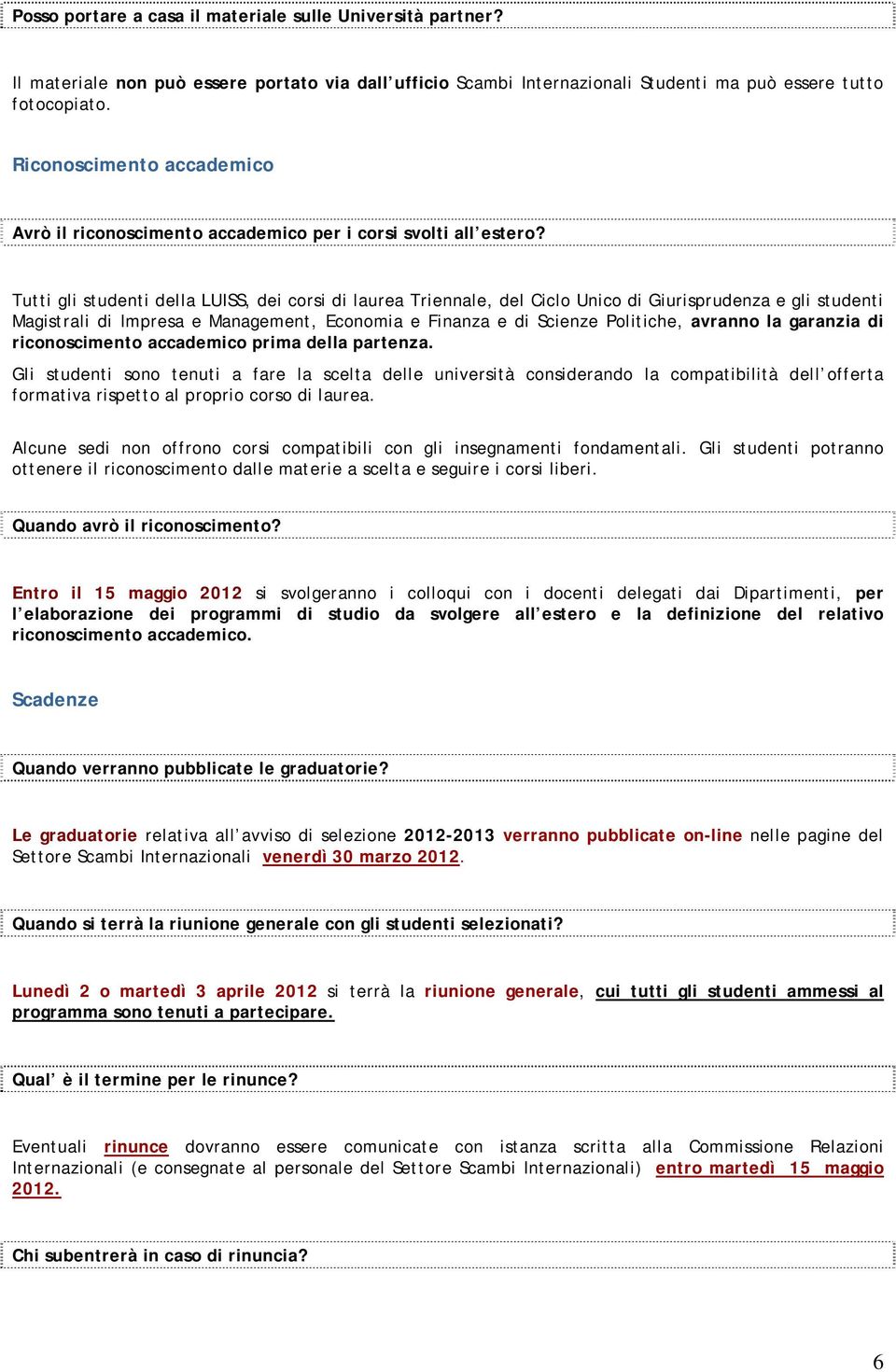 Tutti gli studenti della LUISS, dei corsi di laurea Triennale, del Ciclo Unico di Giurisprudenza e gli studenti Magistrali di Impresa e Management, Economia e Finanza e di Scienze Politiche, avranno