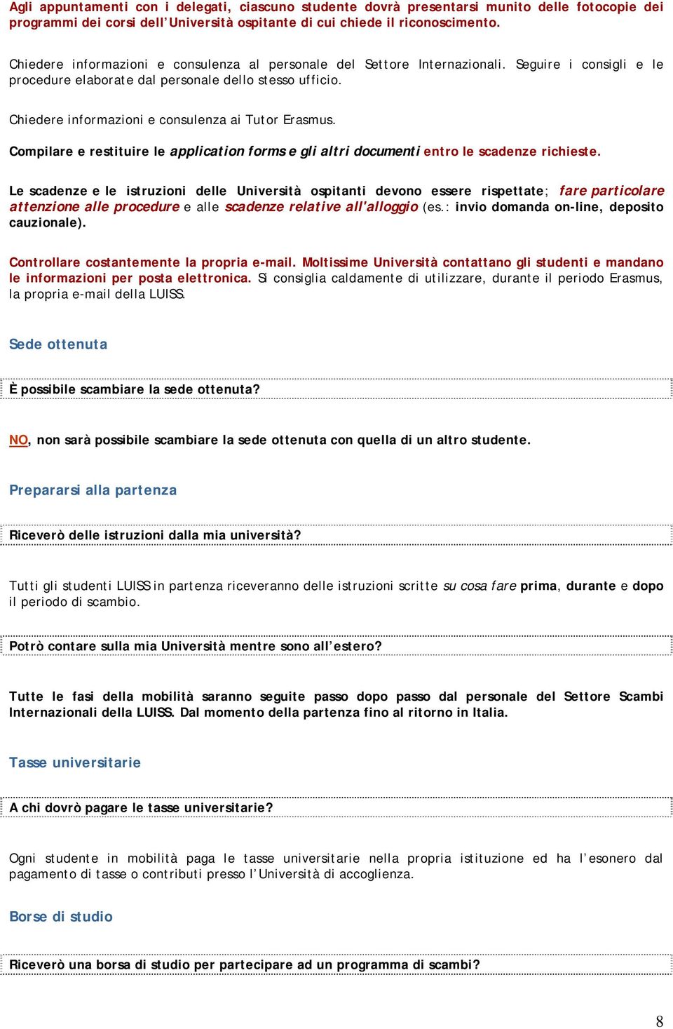 Chiedere informazioni e consulenza ai Tutor Erasmus. Compilare e restituire le application forms e gli altri documenti entro le scadenze richieste.