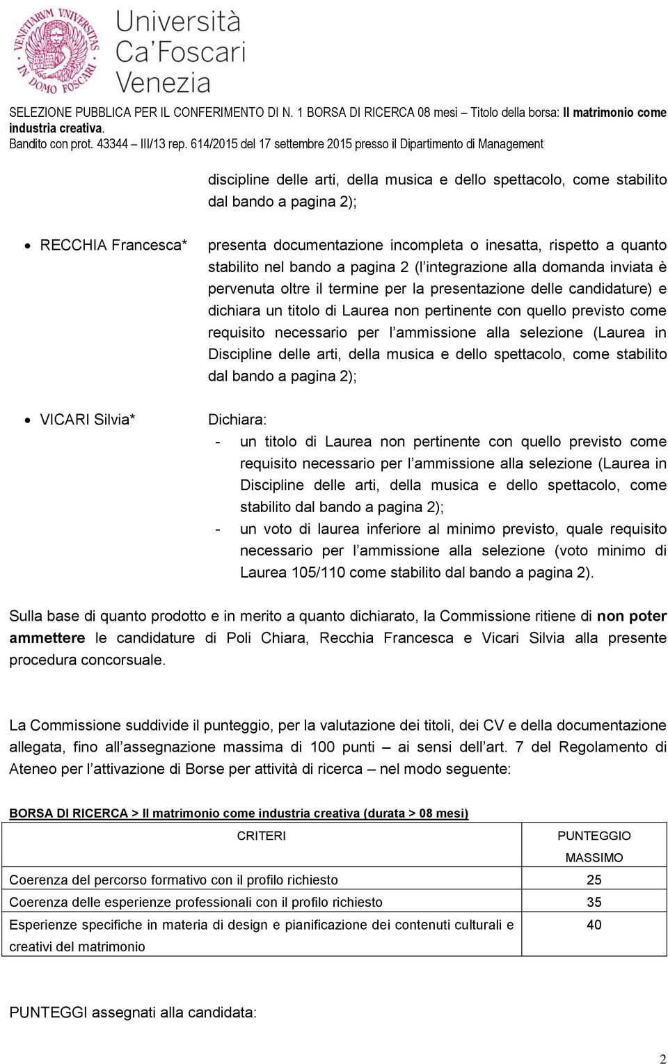 delle arti, della musica e dello spettacolo, come stabilito dal bando a pagina 2); VICARI Silvia* Dichiara: - un titolo di Laurea non pertinente con quello previsto come Discipline delle arti, della