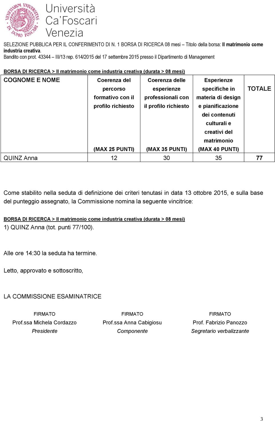 criteri tenutasi in data 13 ottobre 2015, e sulla base del punteggio assegnato, la Commissione nomina la seguente vincitrice: 1) QUINZ Anna (tot. punti 77/100).