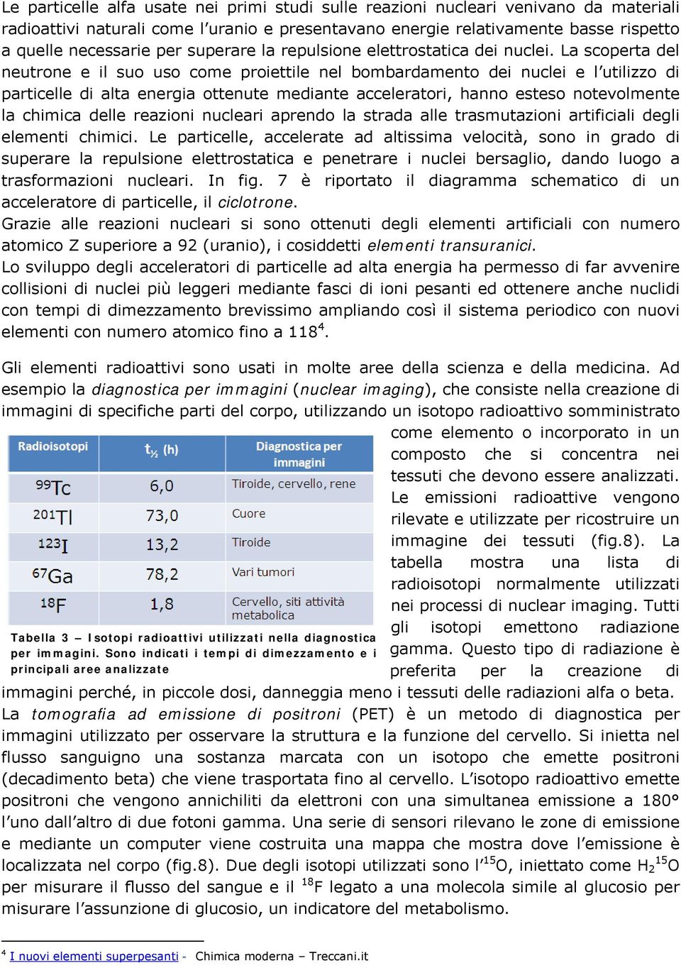 La scoperta del neutrone e il suo uso come proiettile nel bombardamento dei nuclei e l utilizzo di particelle di alta energia ottenute mediante acceleratori, hanno esteso notevolmente la chimica