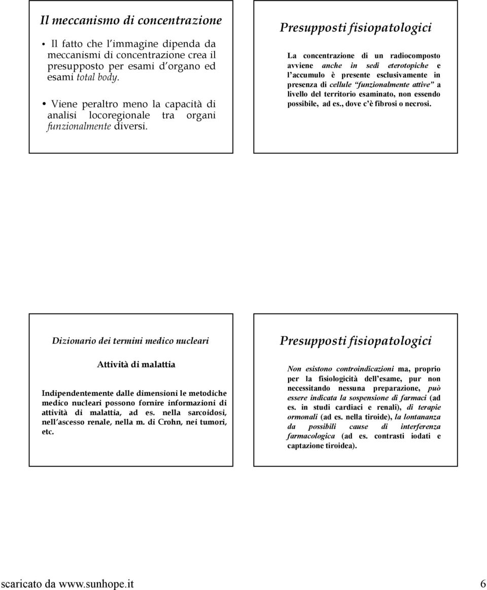 Presupposti fisiopatologici La concentrazione di un radiocomposto avviene anche in sedi eterotopiche e l accumulo è presente esclusivamente in presenza di cellule funzionalmente attive a livello del