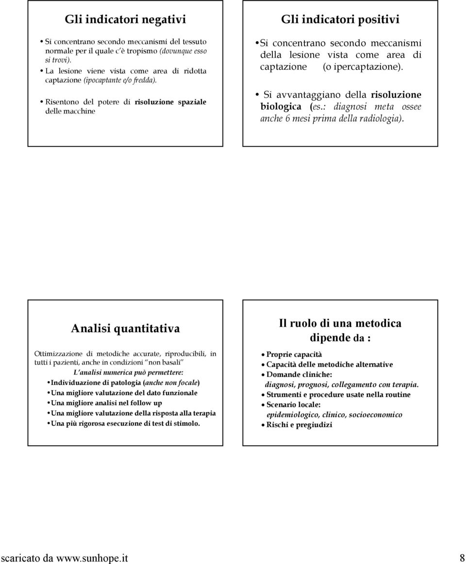 Risentono del potere di risoluzione spaziale delle macchine Gli indicatori positivi Si concentrano secondo meccanismi della lesione vista come area di captazione (o ipercaptazione).