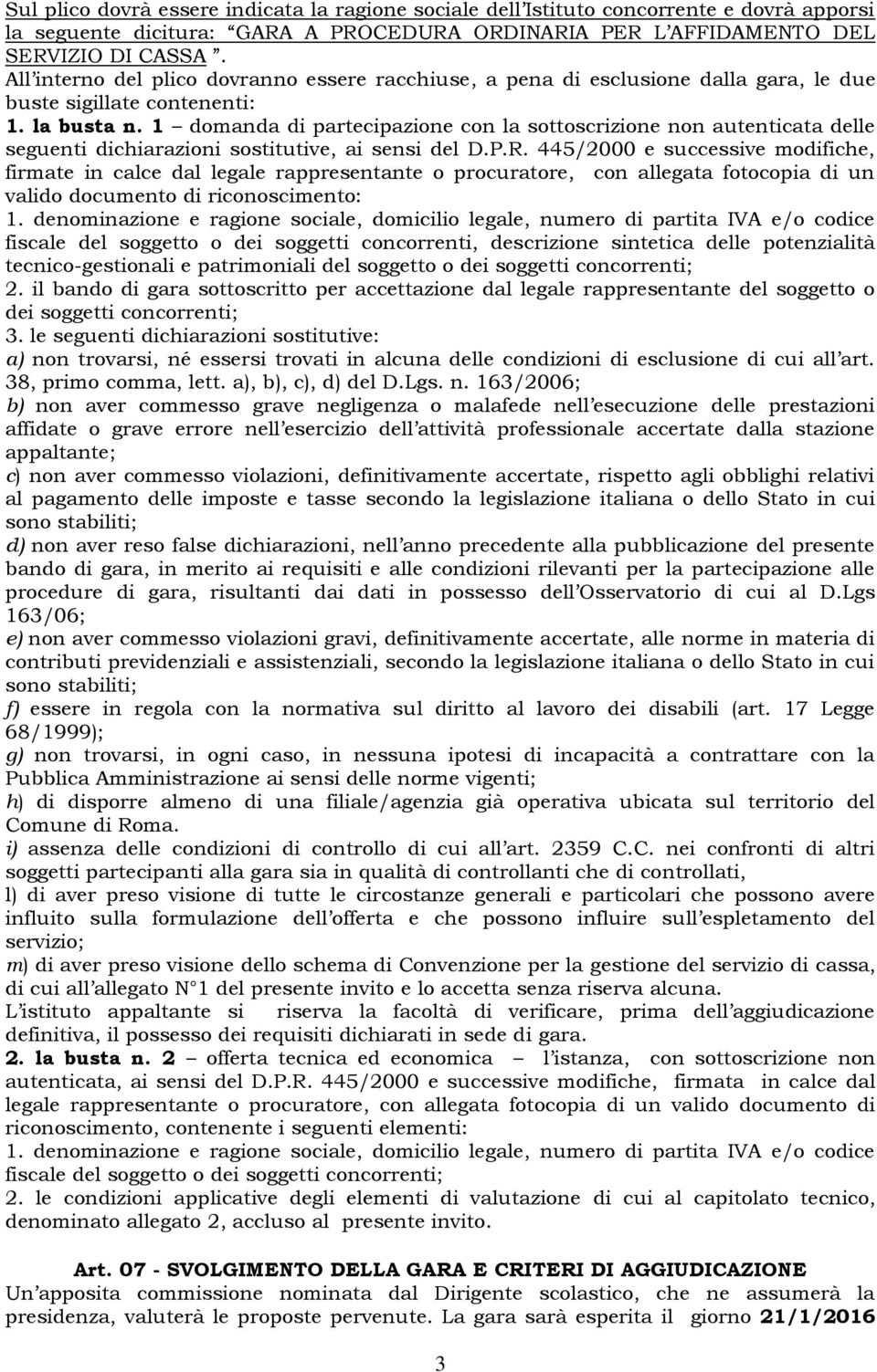 1 domanda di partecipazione con la sottoscrizione non autenticata delle seguenti dichiarazioni sostitutive, ai sensi del D.P.R.