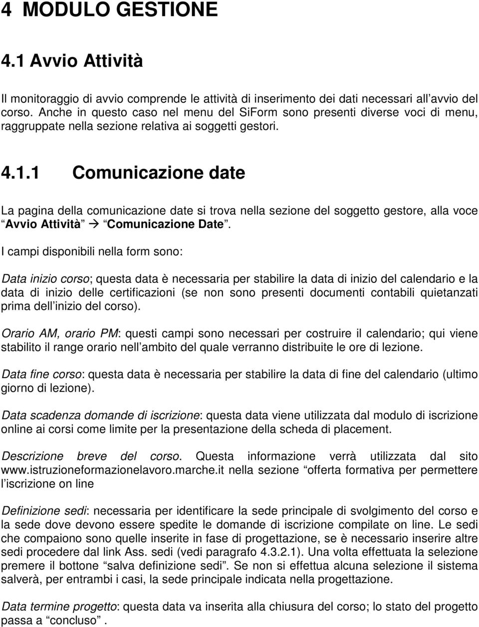 1 Comunicazione date La pagina della comunicazione date si trova nella sezione del soggetto gestore, alla voce Avvio Attività Comunicazione Date.
