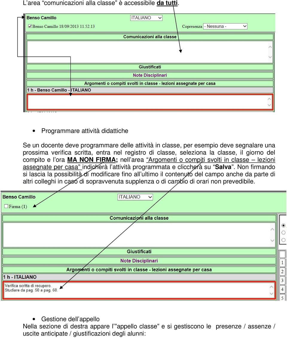 classe, il giorno del compito e l ora MA NON FIRMA; nell area Argomenti o compiti svolti in classe lezioni assegnate per casa indicherà l attività programmata e cliccherà su Salva.