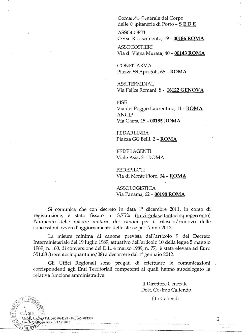 ASSITERMINAL Via Felice Romani, 8-16122 GENOVA FISE Via del Poggio Laurentino, 11 - ROMA ANCIP Via Gaeta, 15-00185 ROMA FEDARLINEA Piazza GG Belli, 2 - ROMA FEDERAGENTI Viale Asia, 2 - ROMA