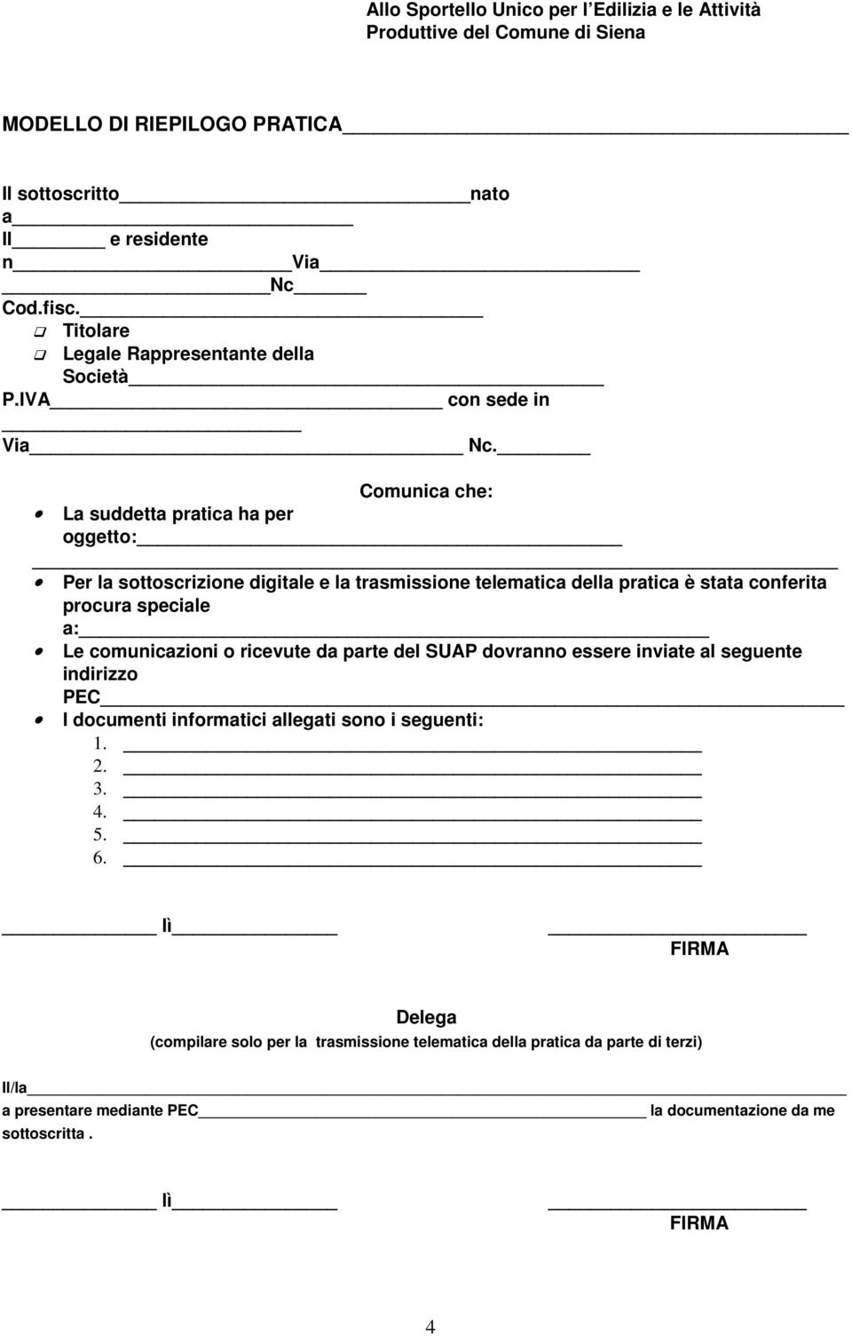 Comunica che: La suddetta pratica ha per oggetto: Per la sottoscrizione digitale e la trasmissione telematica della pratica è stata conferita procura speciale a: Le comunicazioni o