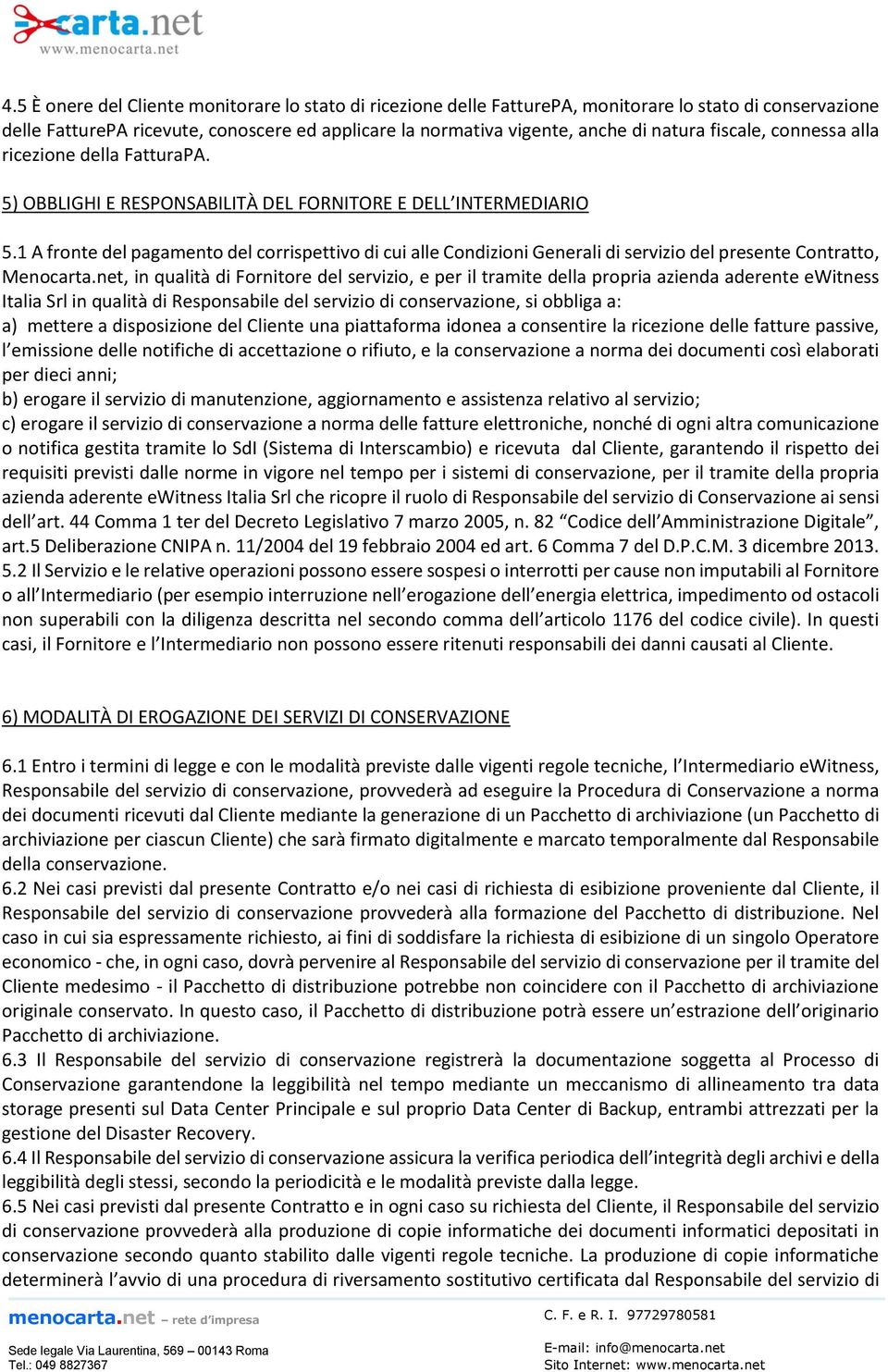 1 A fronte del pagamento del corrispettivo di cui alle Condizioni Generali di servizio del presente Contratto, Menocarta.