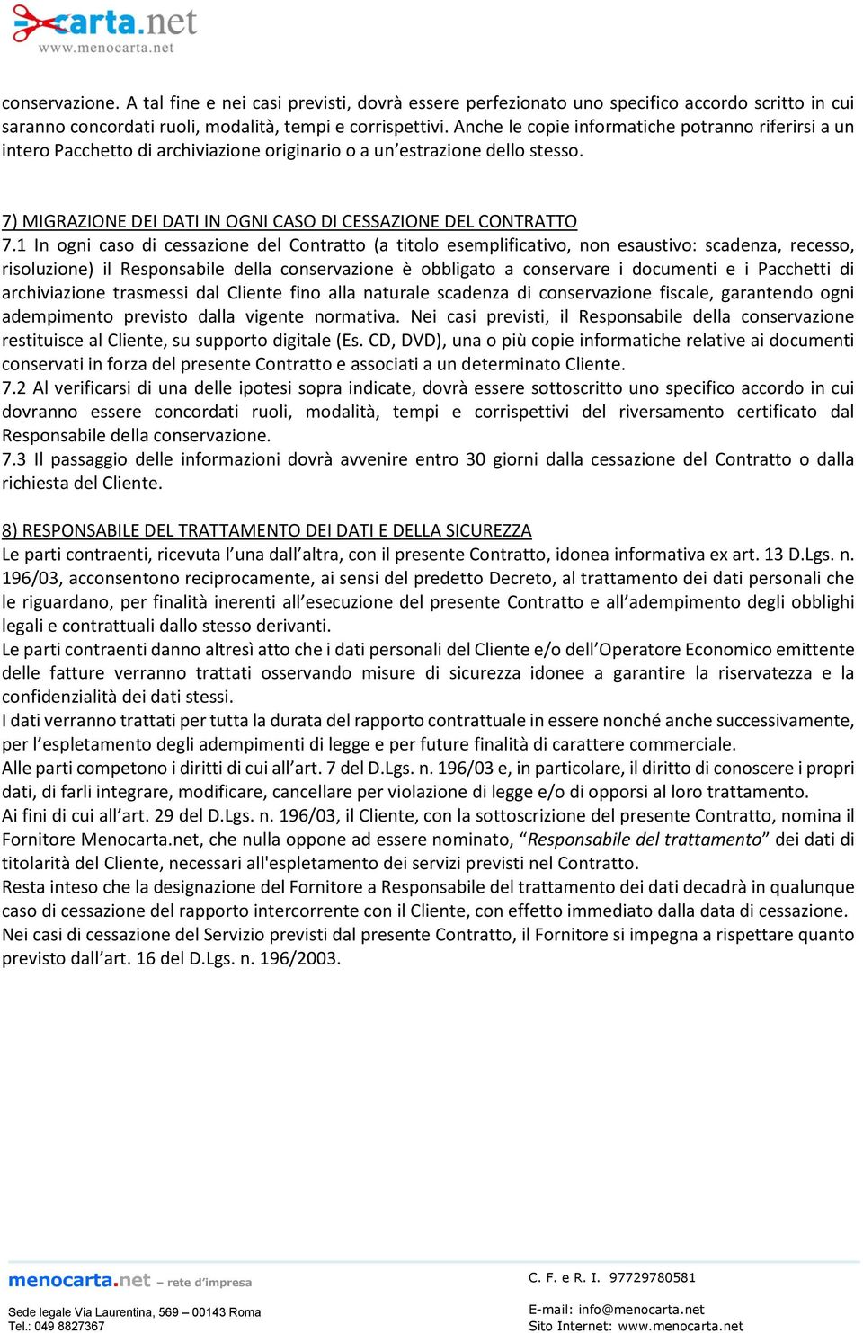 1 In ogni caso di cessazione del Contratto (a titolo esemplificativo, non esaustivo: scadenza, recesso, risoluzione) il Responsabile della conservazione è obbligato a conservare i documenti e i