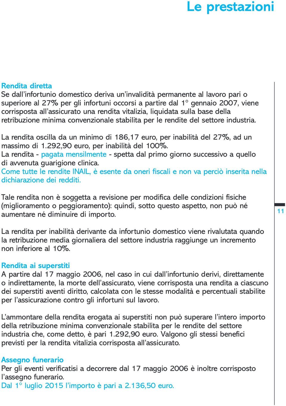 La rendita oscilla da un minimo di 186,17 euro, per inabilità del 27%, ad un massimo di 1.292,90 euro, per inabilità del 100%.