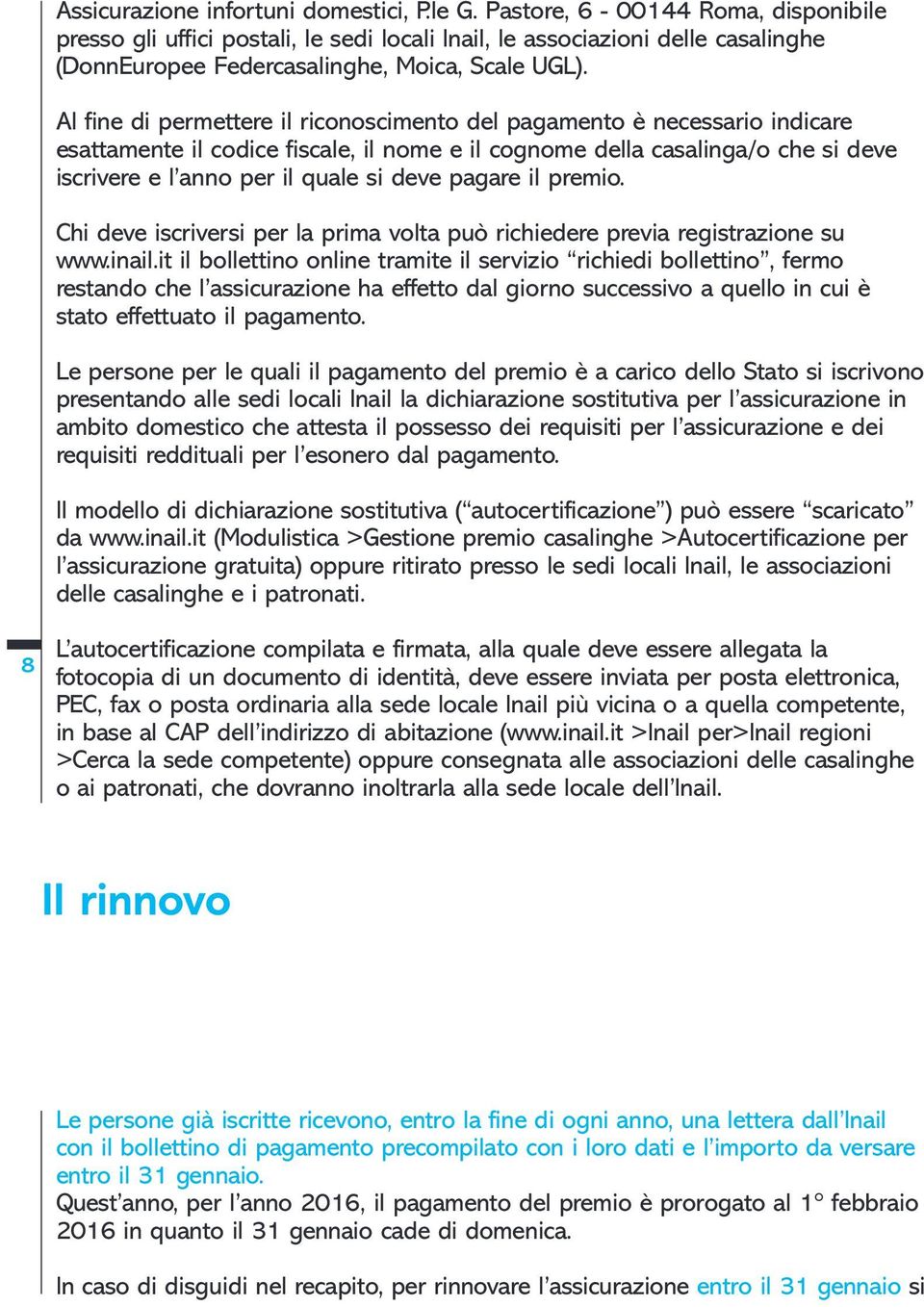 Al fine di permettere il riconoscimento del pagamento è necessario indicare esattamente il codice fiscale, il nome e il cognome della casalinga/o che si deve iscrivere e l anno per il quale si deve