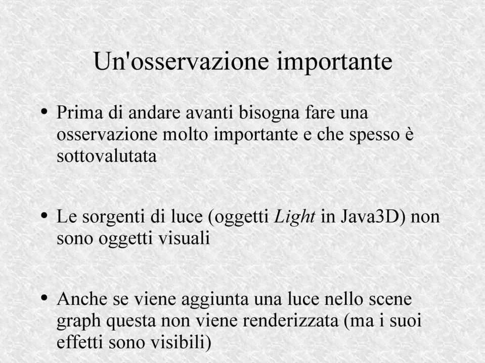 luce (oggetti Light in Java3D) non sono oggetti visuali Anche se viene