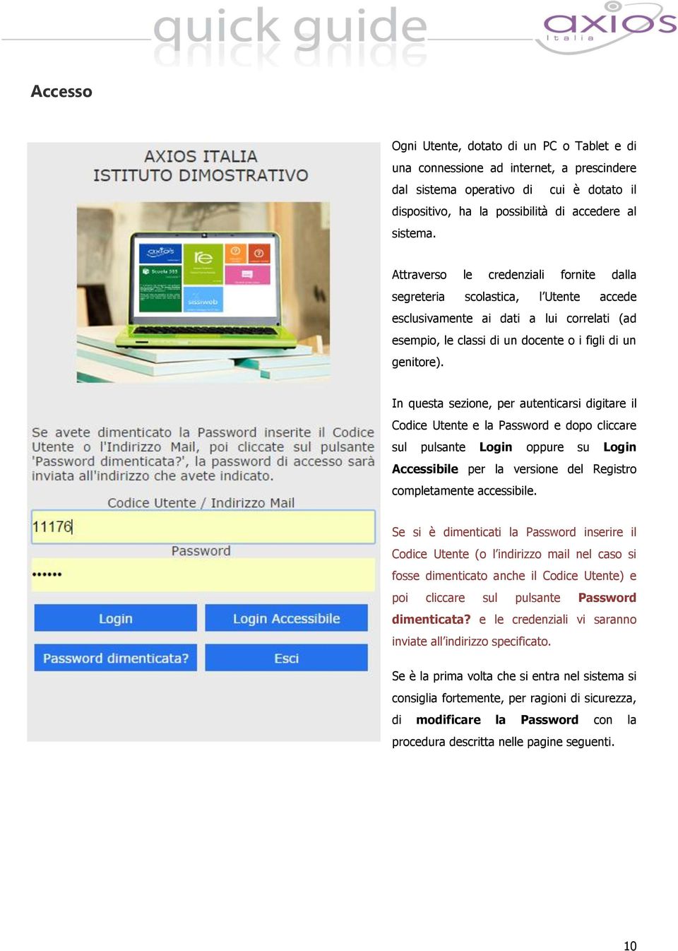 In questa sezione, per autenticarsi digitare il Codice Utente e la Password e dopo cliccare sul pulsante Login oppure su Login Accessibile per la versione del Registro completamente accessibile.