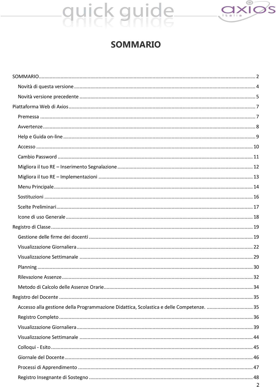 .. 18 Registro di Classe... 19 Gestione delle firme dei docenti... 19 Visualizzazione Giornaliera... 22 Visualizzazione Settimanale... 29 Planning... 30 Rilevazione Assenze.