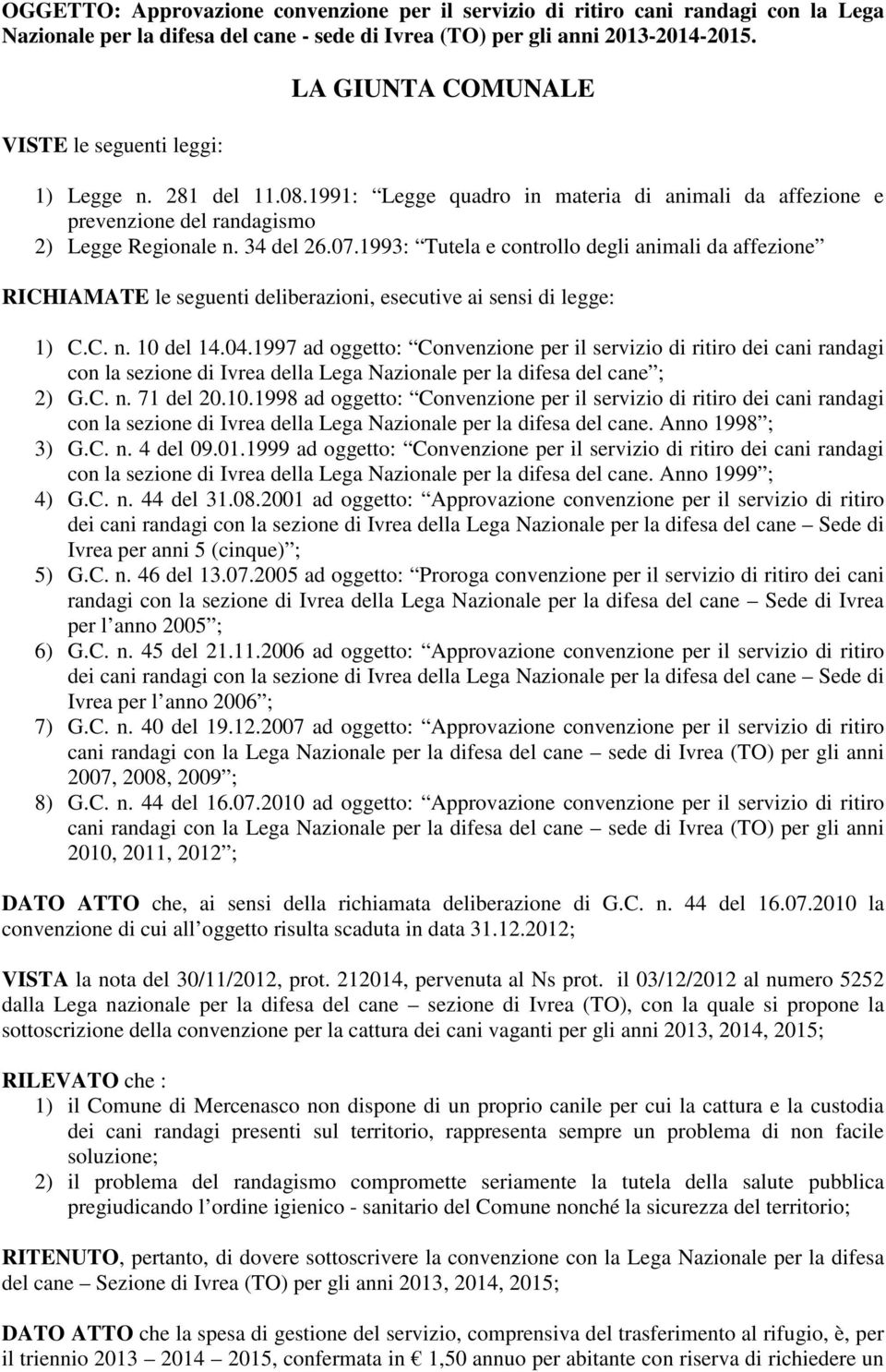 1993: Tutela e controllo degli animali da affezione RICHIAMATE le seguenti deliberazioni, esecutive ai sensi di legge: 1) C.C. n. 10 del 14.04.