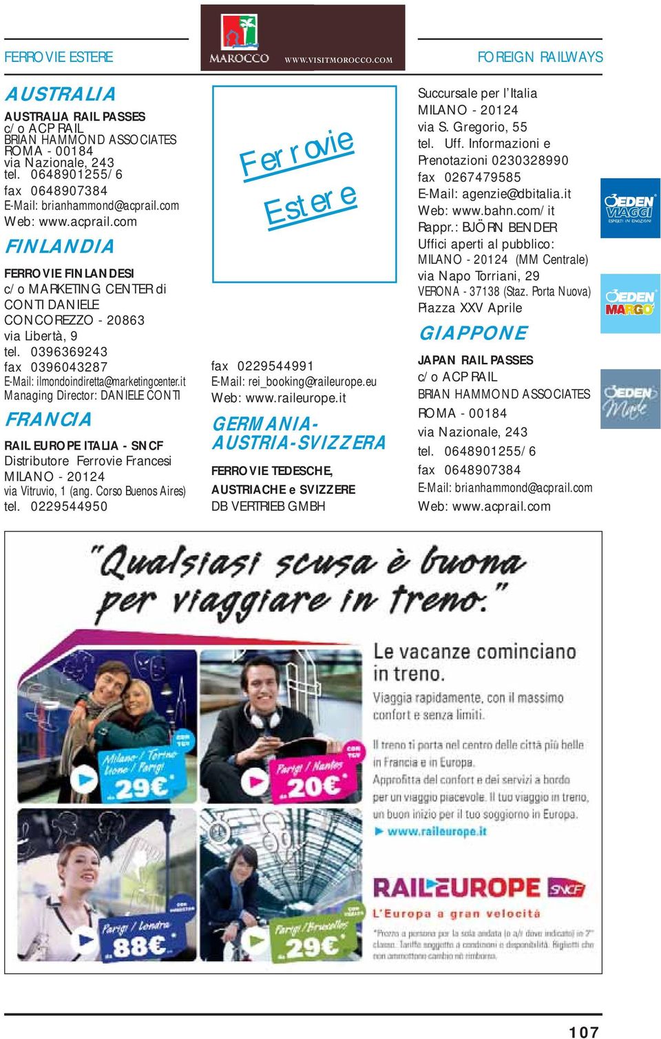it Managing Director: DANIELE CONTI FRANCIA RAIL EUROPE ITALIA - SNCF Distributore Ferrovie Francesi MILANO - 20124 via Vitruvio, 1 (ang. Corso Buenos Aires) tel. 0229544950 WWW.VISITMOROCCO.