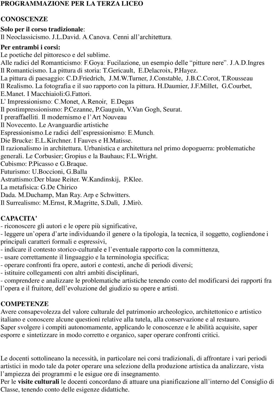 Gericault, E.Delacroix, P.Hayez. La pittura di paesaggio: C.D.Friedrich, J.M.W.Turner, J.Constable, J.B.C.Corot, T.Rousseau Il Realismo. La fotografia e il suo rapporto con la pittura. H.Daumier, J.F.Millet, G.