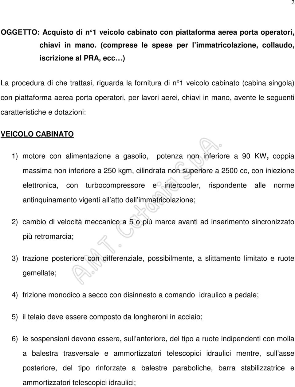 operatori, per lavori aerei, chiavi in mano, avente le seguenti caratteristiche e dotazioni: VEICOLO CABINATO 1) motore con alimentazione a gasolio, potenza non inferiore a 90 KW, coppia massima non