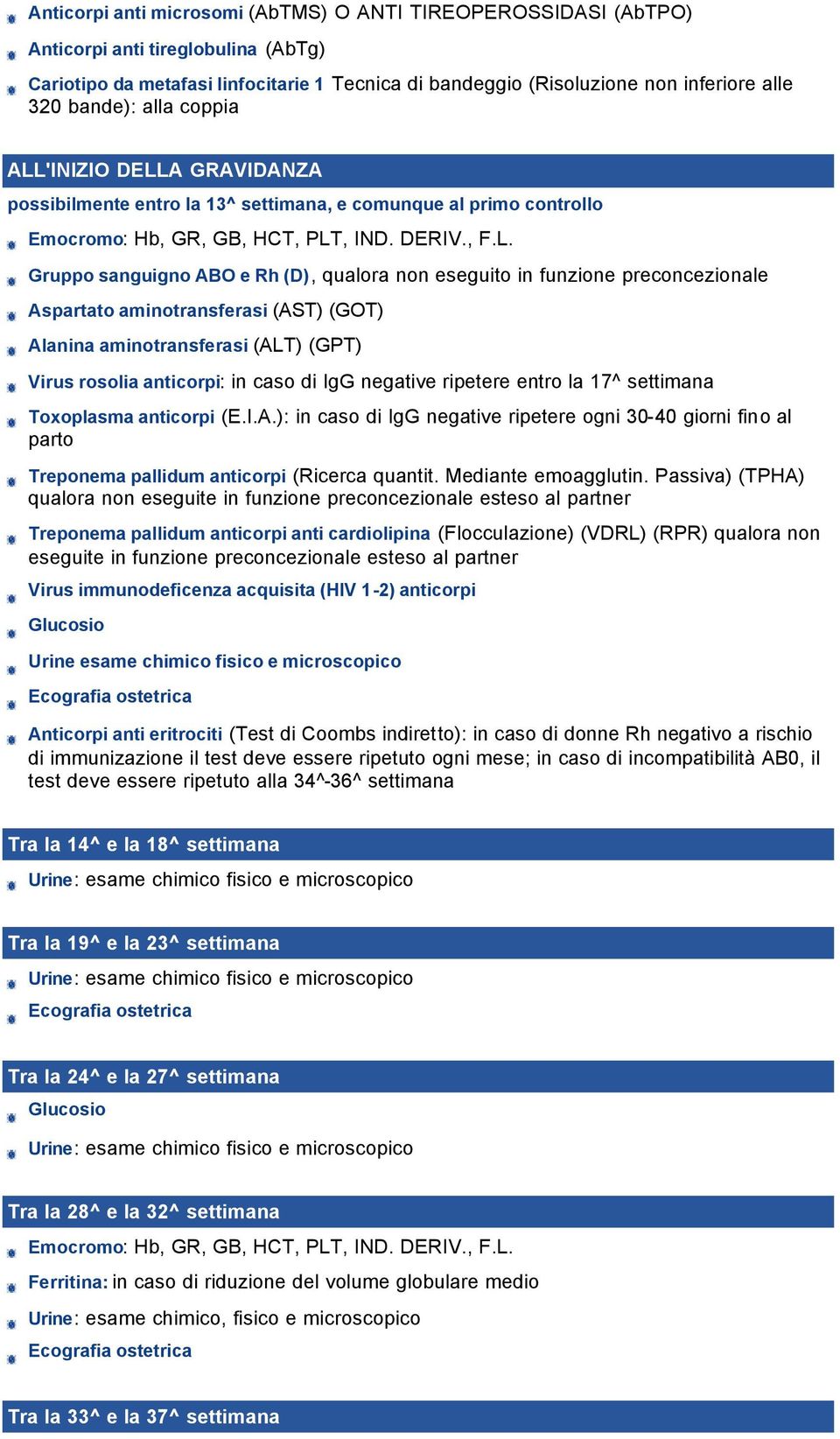 Aspartato aminotransferasi (AST) (GOT) Alanina aminotransferasi (ALT) (GPT) Virus rosolia anticorpi: in caso di IgG negative ripetere entro la 17^ settimana Toxoplasma anticorpi (E.I.A.): in caso di IgG negative ripetere ogni 30-40 giorni fino al parto Treponema pallidum anticorpi (Ricerca quantit.