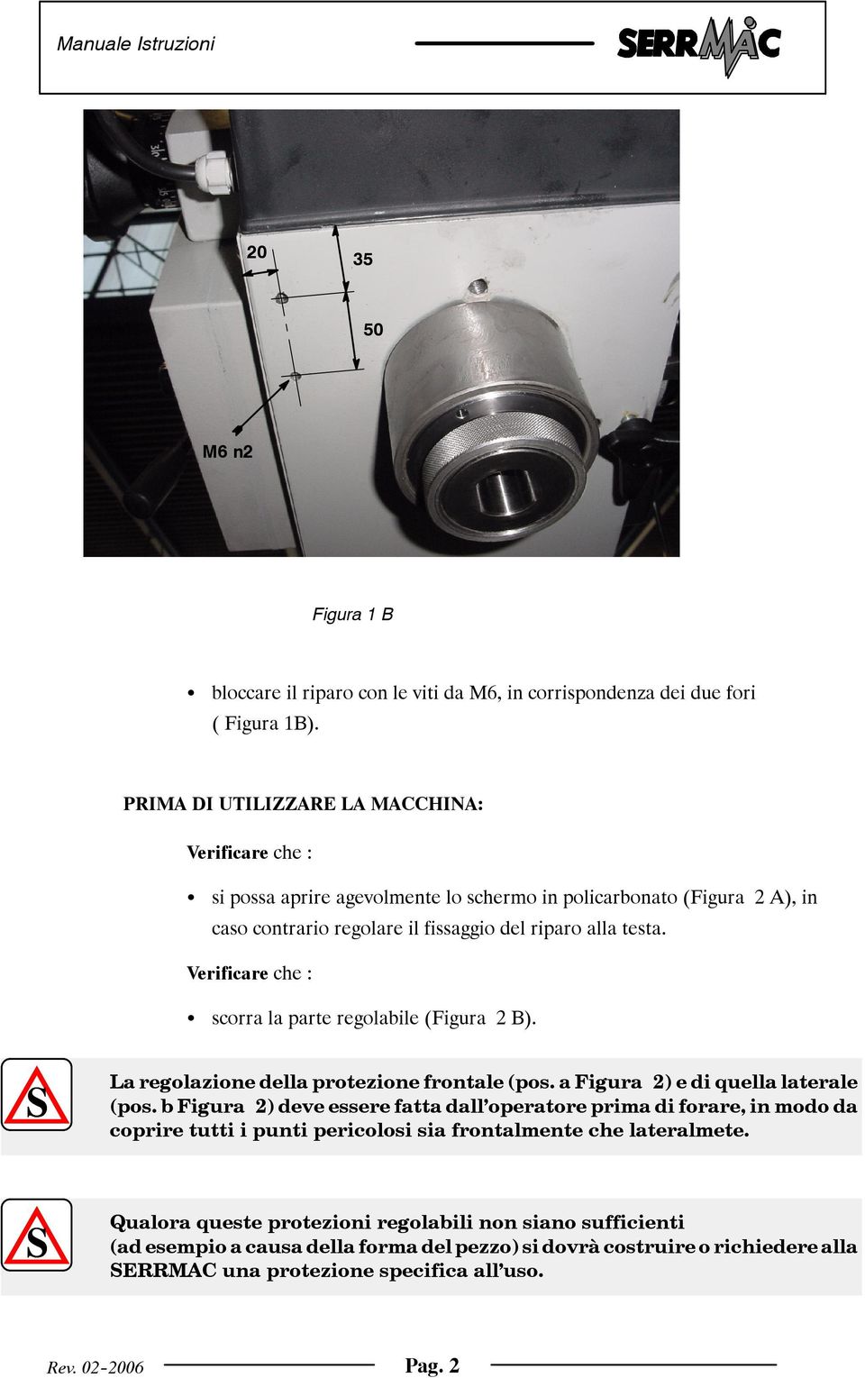 Verificare che: scorralaparteregolabile(figura 2B). La regolazione della protezione frontale(pos. a Figura 2) e di quella laterale (pos.