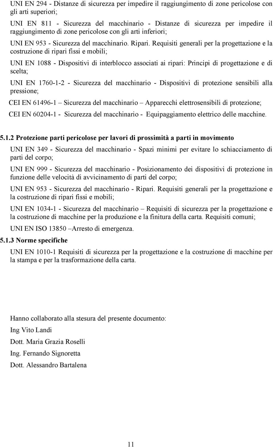 Requisiti generali per la progettazione e la costruzione di ripari fissi e mobili; UNI EN 1088 - Dispositivi di interblocco associati ai ripari: Principi di progettazione e di scelta; UNI EN 1760-1-2