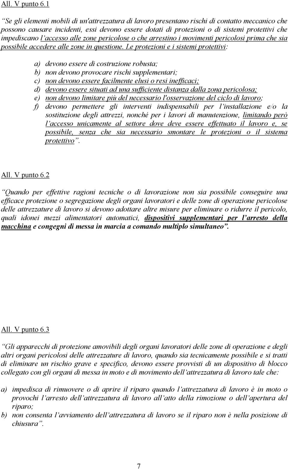 impediscano l accesso alle zone pericolose o che arrestino i movimenti pericolosi prima che sia possibile accedere alle zone in questione.