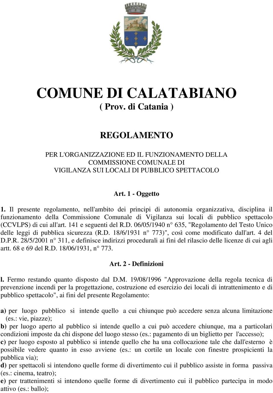 all'art. 141 e seguenti del R.D. 06/05/1940 n 635, "Regolamento del Testo Unico delle leggi di pubblica sicurezza (R.D. 18/6/1931 n 773)", così come modificato dall'art. 4 del D.P.R. 28/5/2001 n 311, e definisce indirizzi procedurali ai fini del rilascio delle licenze di cui agli artt.