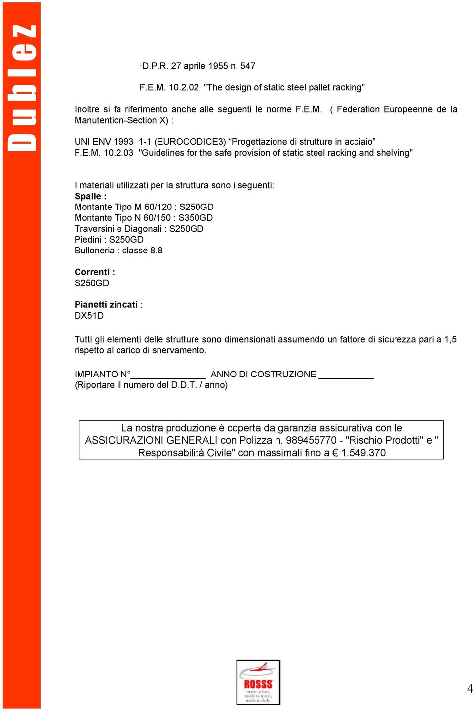 03 "Guidelines for the safe provision of static steel racking and shelving" I materiali utilizzati per la struttura sono i seguenti: Spalle : Montante Tipo M 60/120 : S250GD Montante Tipo N 60/150 :