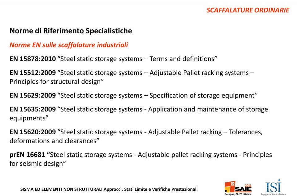 storage equipment EN 15635:2009 Steel static storage systems - Application and maintenance of storage equipments EN 15620:2009 Steel static storage systems -
