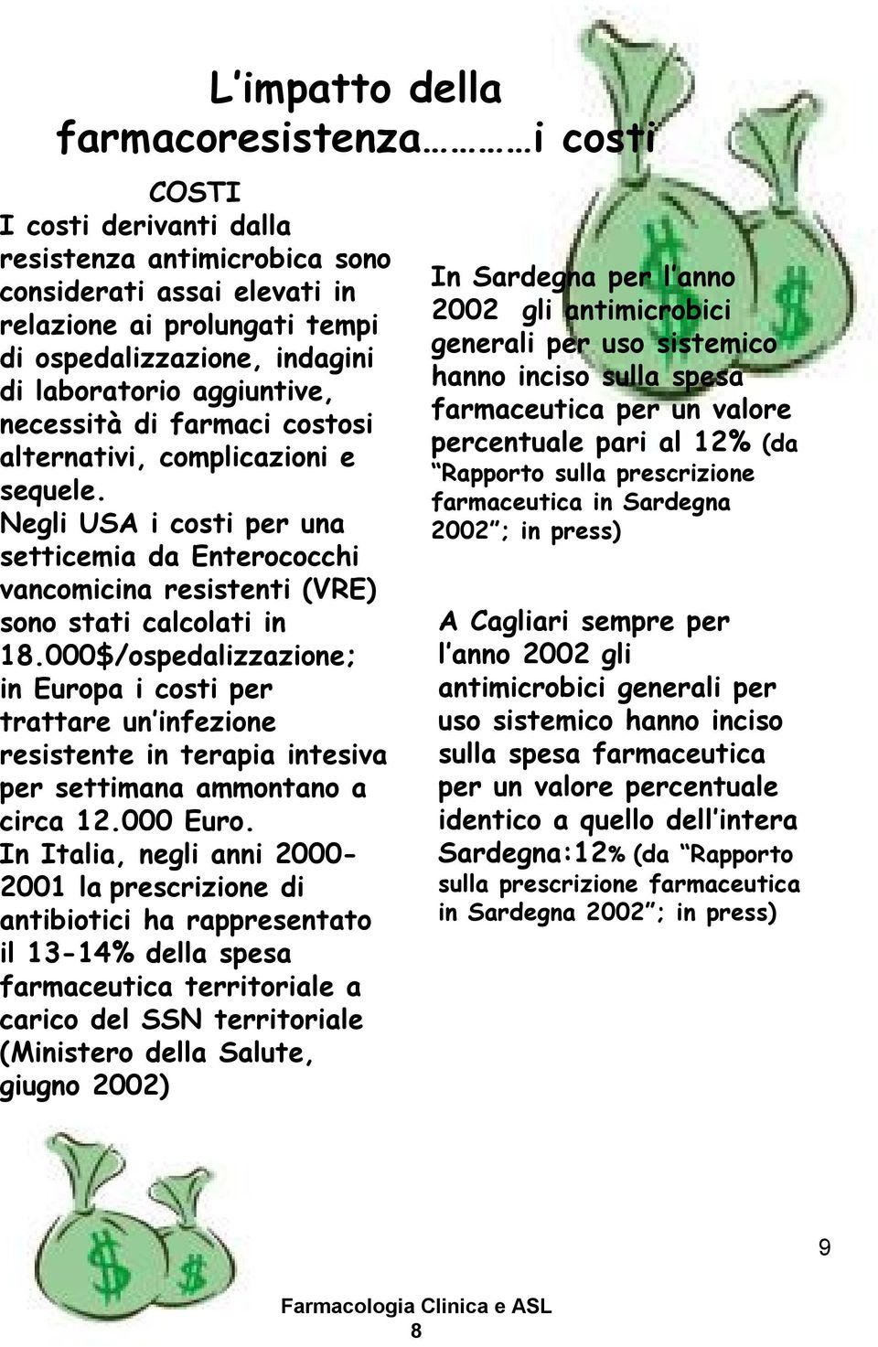 000$/ospedalizzazione; in Europa i costi per trattare un infezione resistente in terapia intesiva per settimana ammontano a circa 12.000 Euro.