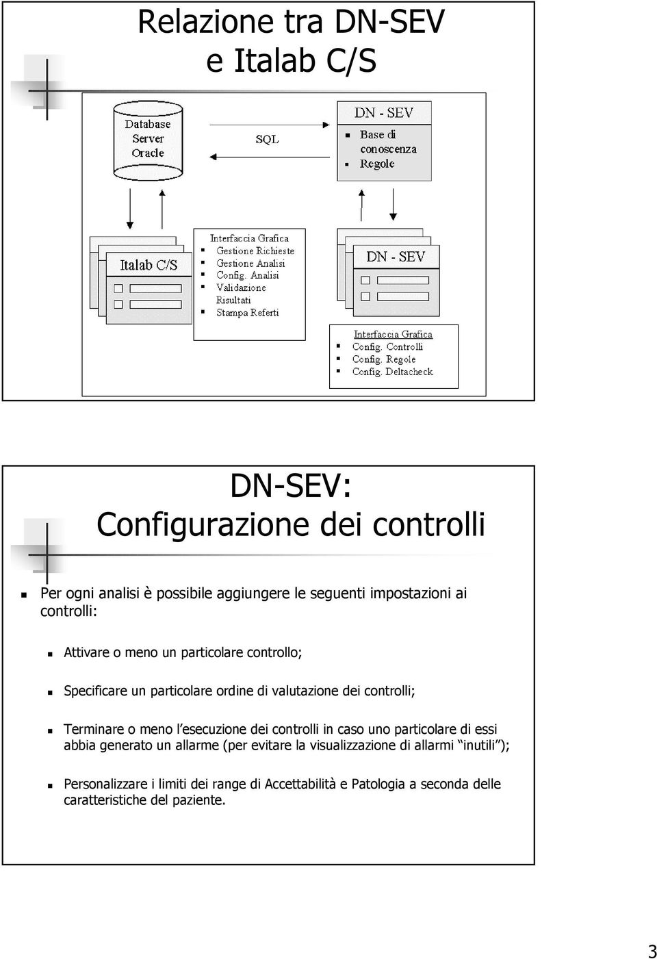 controlli; Terminare o meno l esecuzione dei controlli in caso uno particolare di essi abbia generato un allarme (per evitare la