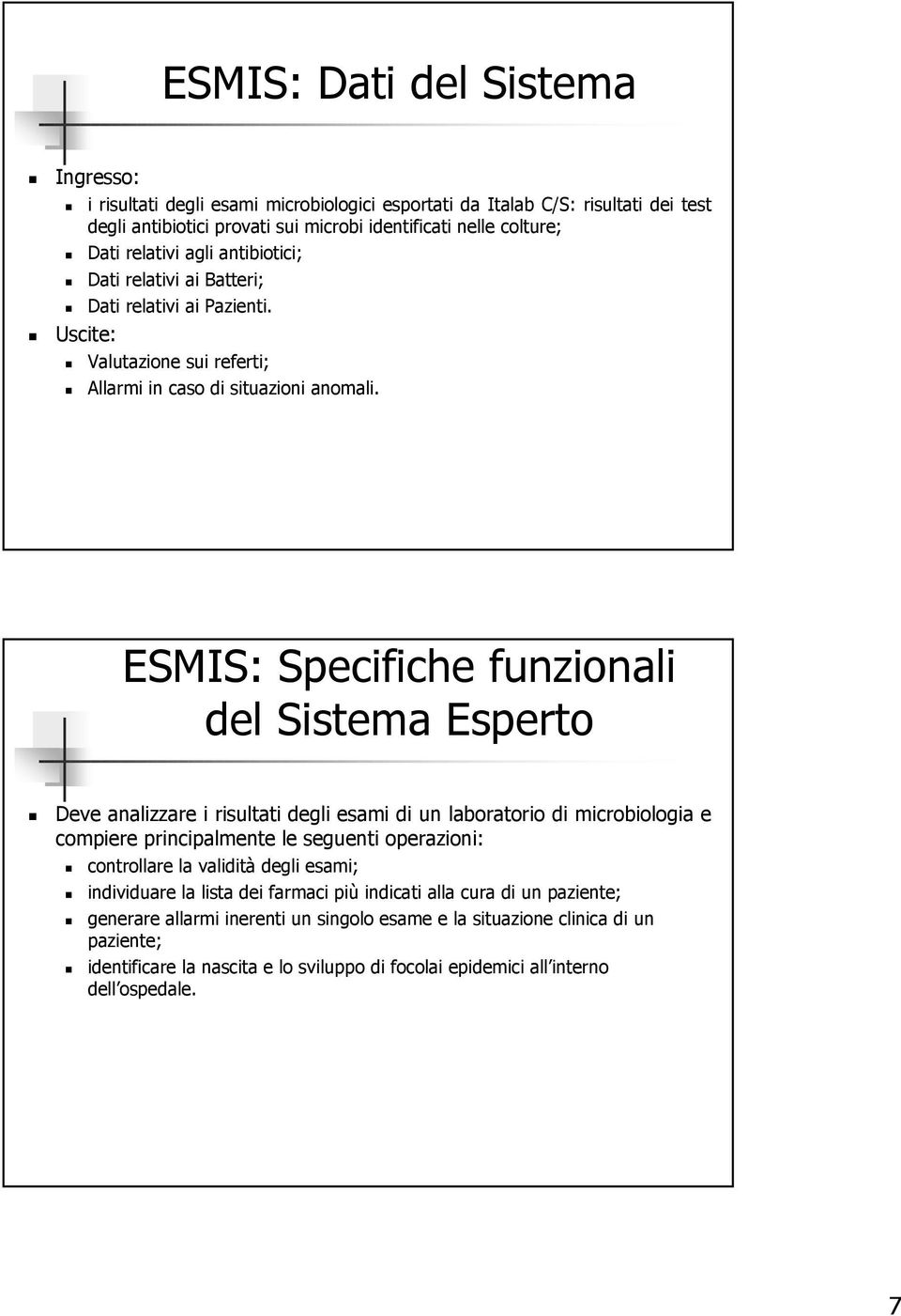 ESMIS: Specifiche funzionali del Sistema Esperto Deve analizzare i risultati degli esami di un laboratorio di microbiologia e compiere principalmente le seguenti operazioni: controllare la validità