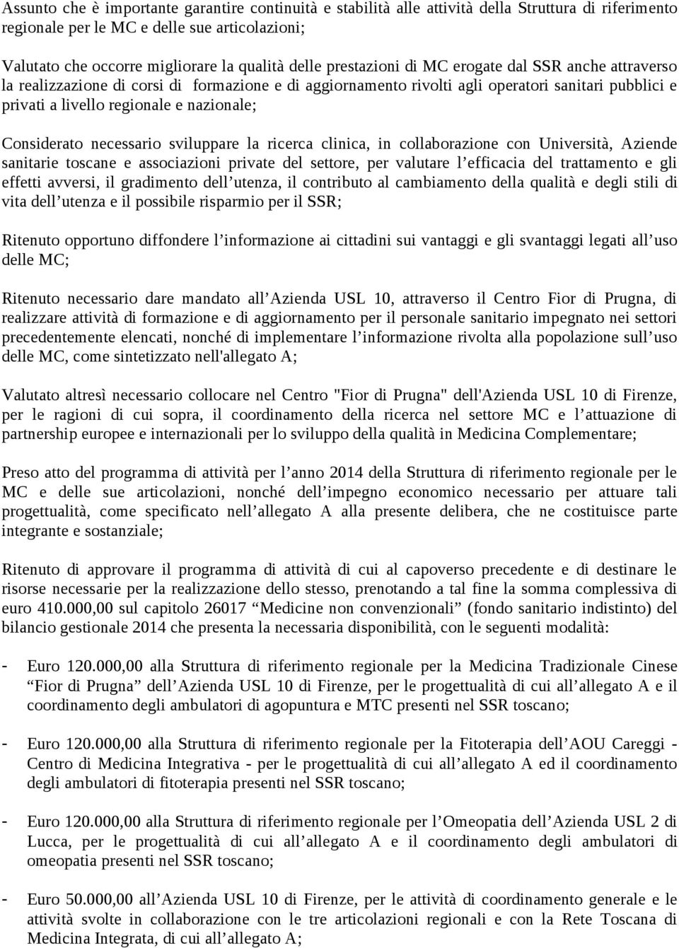 Considerato necessario sviluppare la ricerca clinica, in collaborazione con Università, Aziende sanitarie toscane e associazioni private del settore, per valutare l efficacia del trattamento e gli