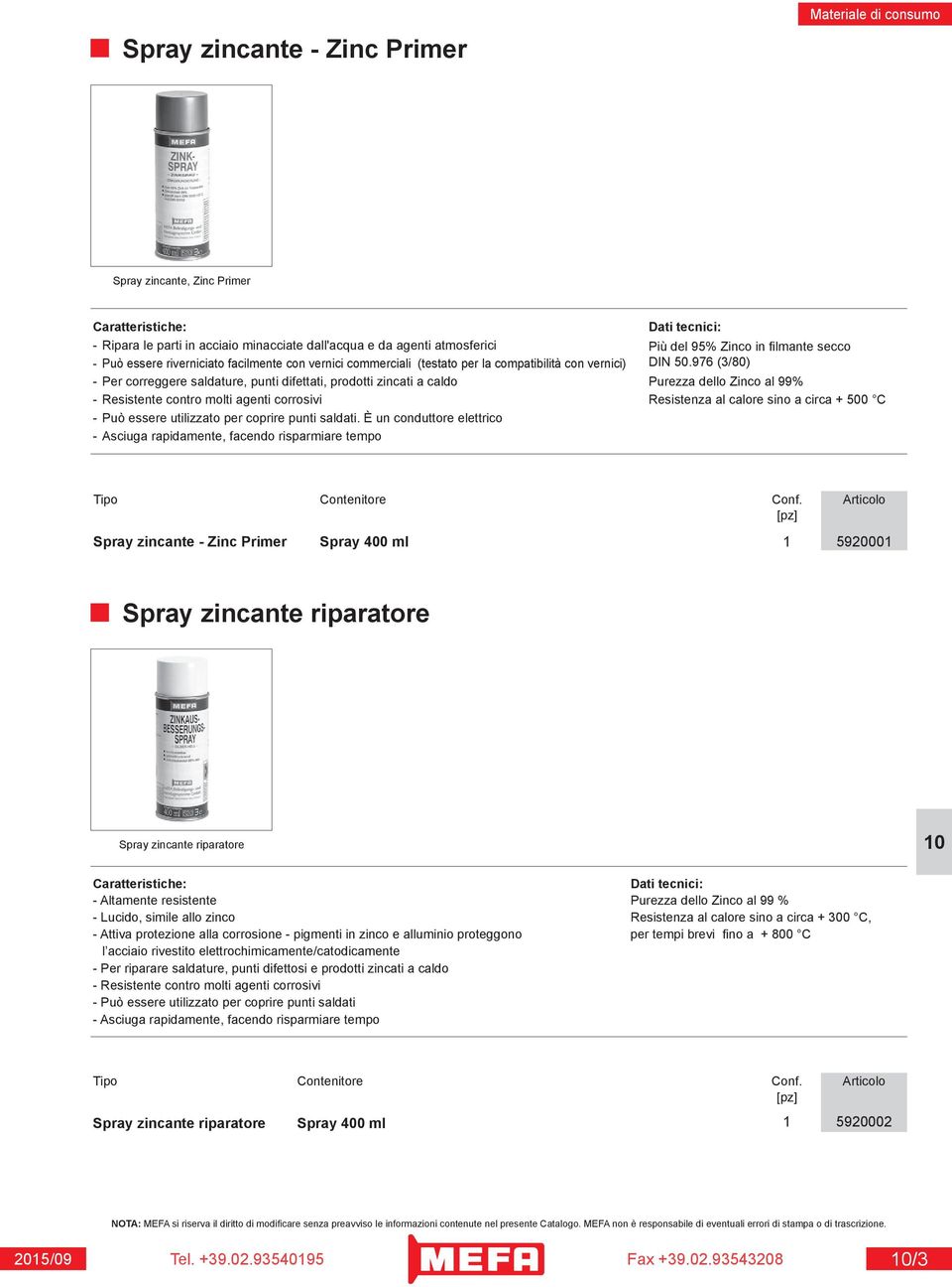 976 (3/80) - Per correggere saldature, punti difettati, prodotti zincati a caldo Purezza dello Zinco al 99% - Resistente contro molti agenti corrosivi Resistenza al calore sino a circa + 500 C - Può