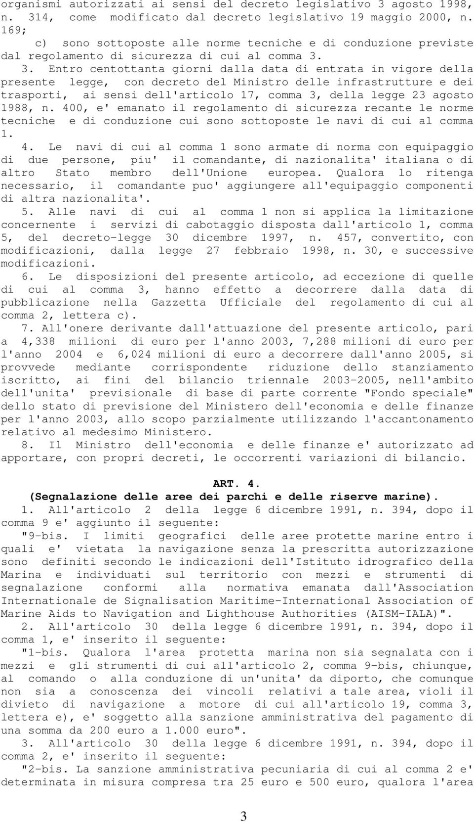 3. Entro centottanta giorni dalla data di entrata in vigore della presente legge, con decreto del Ministro delle infrastrutture e dei trasporti, ai sensi dell'articolo 17, comma 3, della legge 23