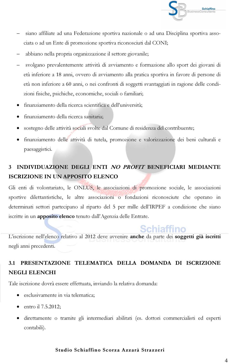 inferiore a 60 anni, o nei confronti di soggetti svantaggiati in ragione delle condizioni fisiche, psichiche, economiche, sociali o familiari; finanziamento della ricerca scientifica e dell