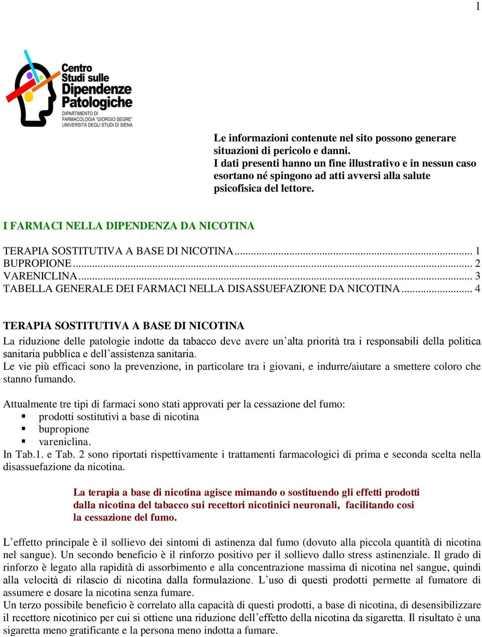 I FARMACI NELLA DIPENDENZA DA NICOTINA TERAPIA SOSTITUTIVA A BASE DI NICOTINA... 1 BUPROPIONE... 2 VARENICLINA... 3 TABELLA GENERALE DEI FARMACI NELLA DISASSUEFAZIONE DA NICOTINA.