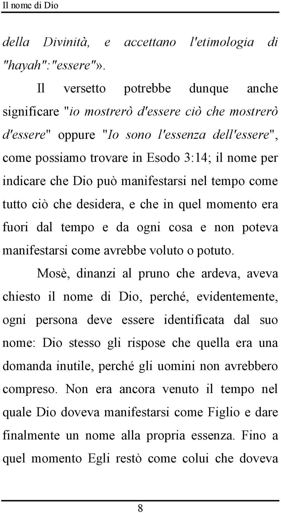 Dio può manifestarsi nel tempo come tutto ciò che desidera, e che in quel momento era fuori dal tempo e da ogni cosa e non poteva manifestarsi come avrebbe voluto o potuto.