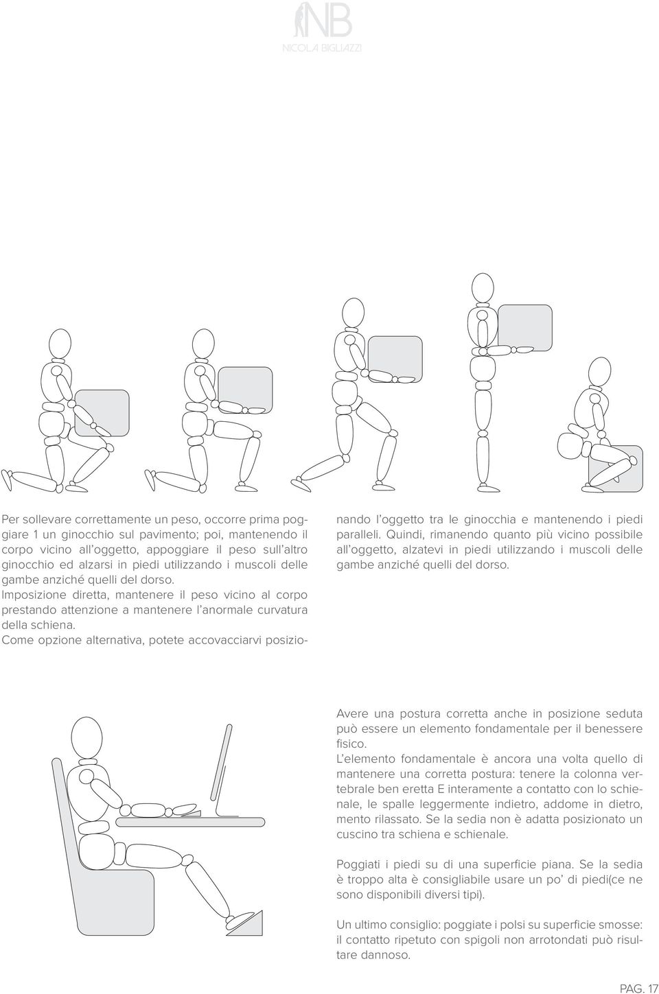 Come opzione alternativa, potete accovacciarvi posizionando l oggetto tra le ginocchia e mantenendo i piedi paralleli.