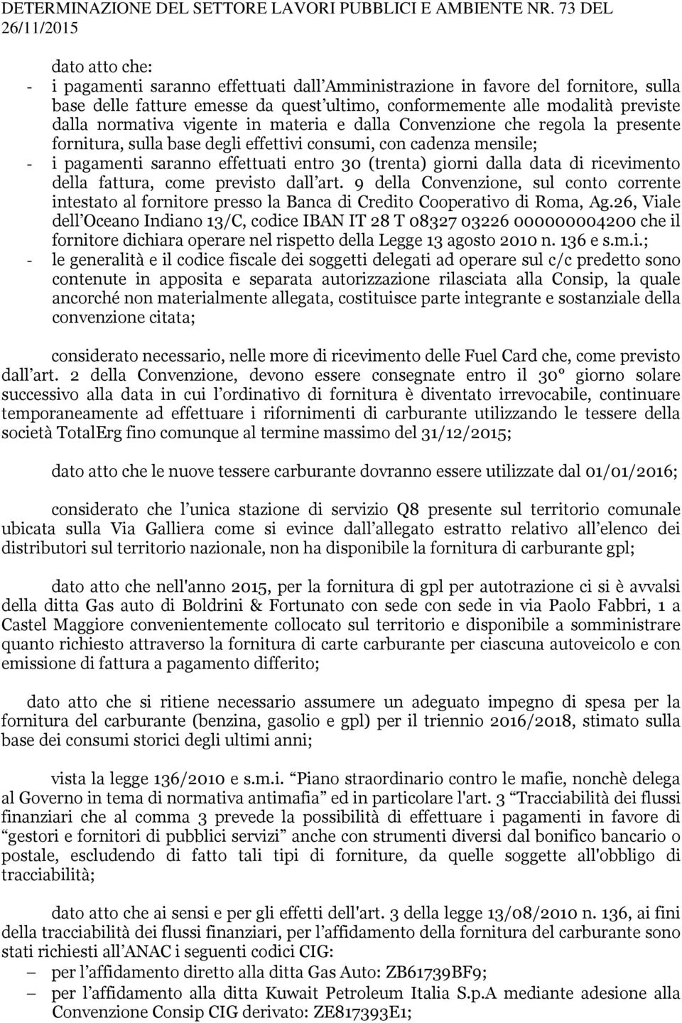 di ricevimento della fattura, come previsto dall art. 9 della Convenzione, sul conto corrente intestato al fornitore presso la Banca di Credito Cooperativo di Roma, Ag.