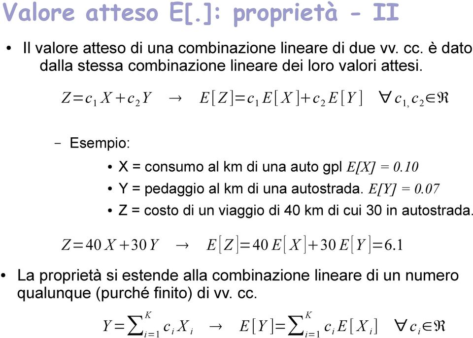 Z=c 1 X c 2 Y E [Z ]=c 1 E [ X ] c 2 E [Y ] c 1, c 2 R Esempio: X = consumo al km di una auto gpl E[X] = 0.