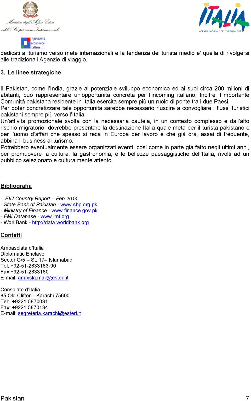 Inoltre, l importante Comunità pakistana residente in Italia esercita sempre più un ruolo di ponte tra i due Paesi.